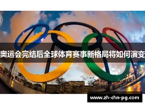 奥运会完结后全球体育赛事新格局将如何演变 奥运会完结后全球体育赛事新格局将如何演变
